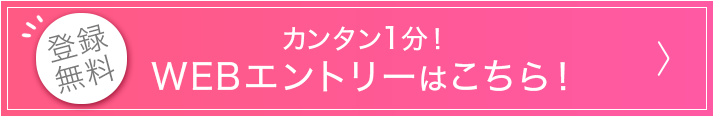 カンタン１分WEBエントリーはこちら！