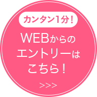 カンタン1分WEBからのエントリーはこちら！