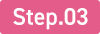 Step.03